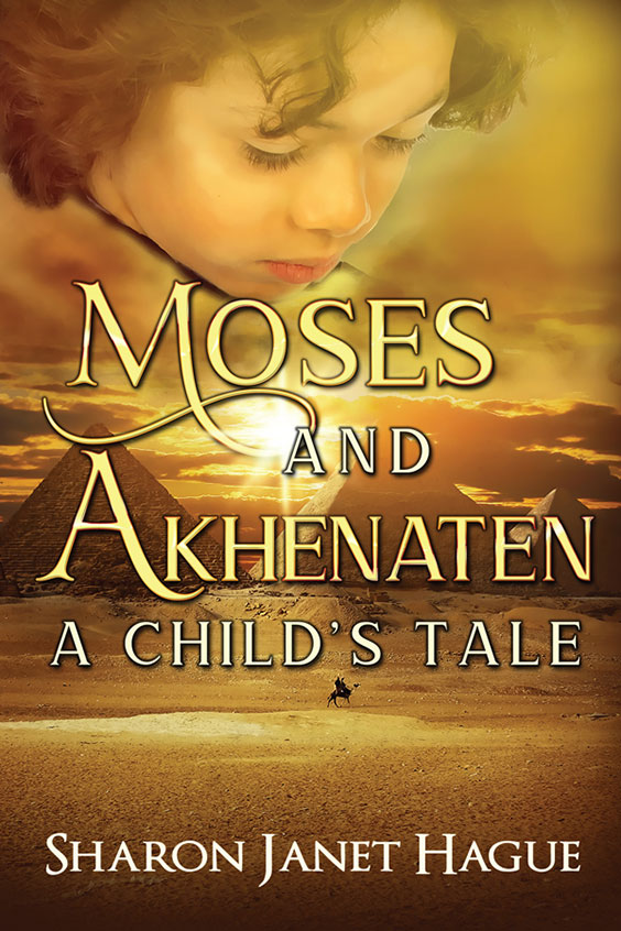 Moses and Akhenaten: A Child’s Tale by Sharon Janet Hague